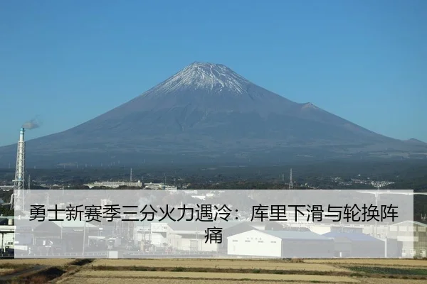 勇士新赛季三分火力遇冷：库里下滑与轮换阵痛